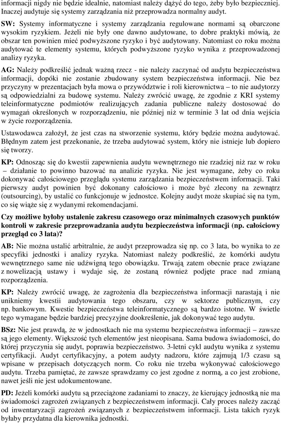 JeŜeli nie były one dawno audytowane, to dobre praktyki mówią, Ŝe obszar ten powinien mieć podwyŝszone ryzyko i być audytowany.