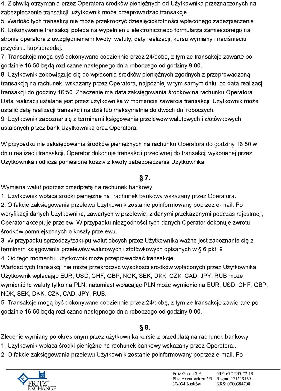 Dokonywanie transakcji polega na wypełnieniu elektronicznego formularza zamieszonego na stronie operatora z uwzględnieniem kwoty, waluty, daty realizacji, kursu wymiany i naciśnięciu przycisku