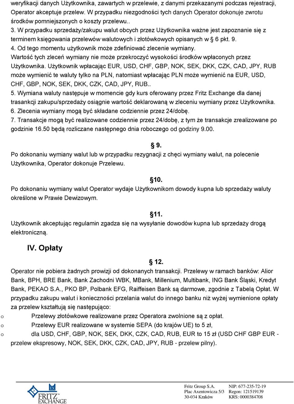 W przypadku sprzedaży/zakupu walut obcych przez Użytkownika ważne jest zapoznanie się z terminem księgowania przelewów walutowych i złotówkowych opisanych w 6 pkt. 9. 4.