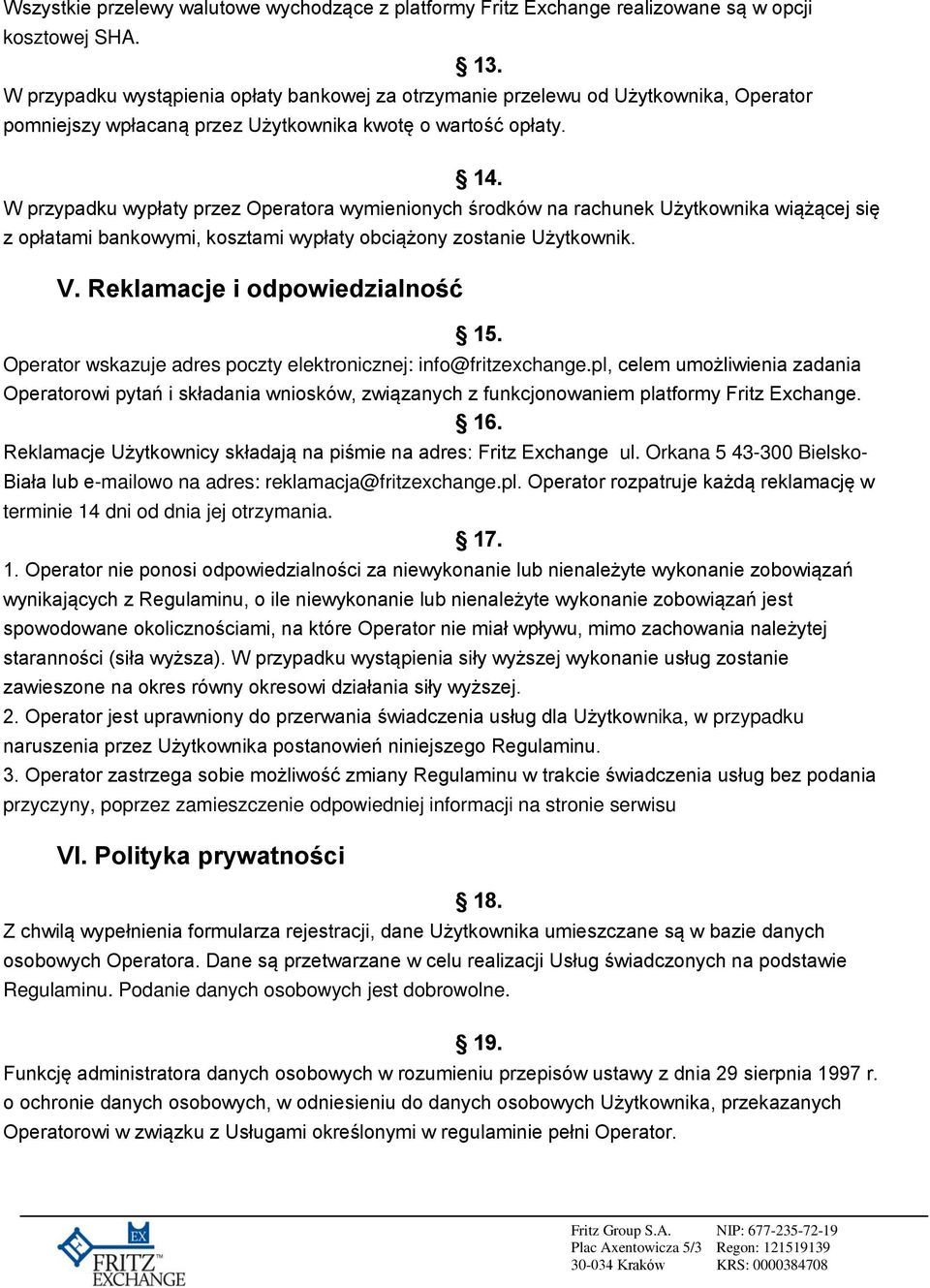 W przypadku wypłaty przez Operatora wymienionych środków na rachunek Użytkownika wiążącej się z opłatami bankowymi, kosztami wypłaty obciążony zostanie Użytkownik. V. Reklamacje i odpowiedzialność 15.