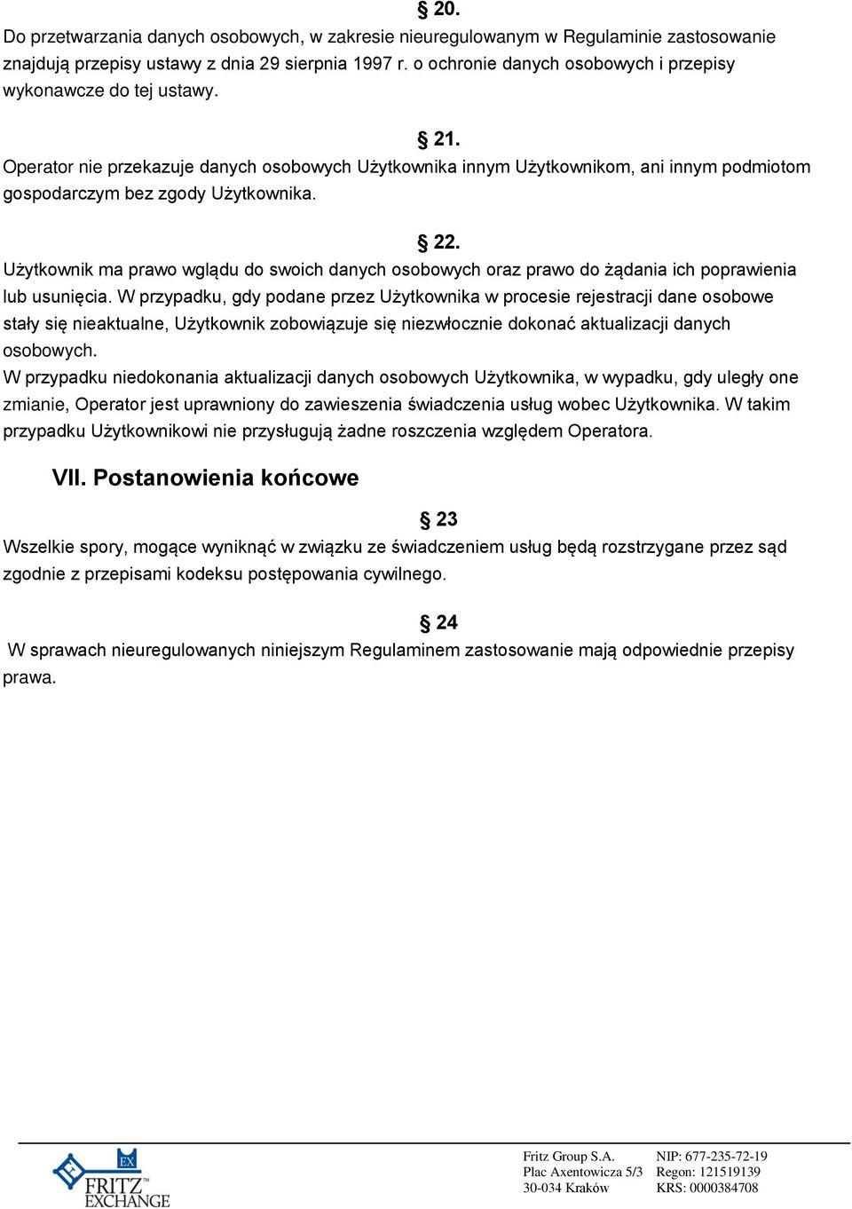 22. Użytkownik ma prawo wglądu do swoich danych osobowych oraz prawo do żądania ich poprawienia lub usunięcia.