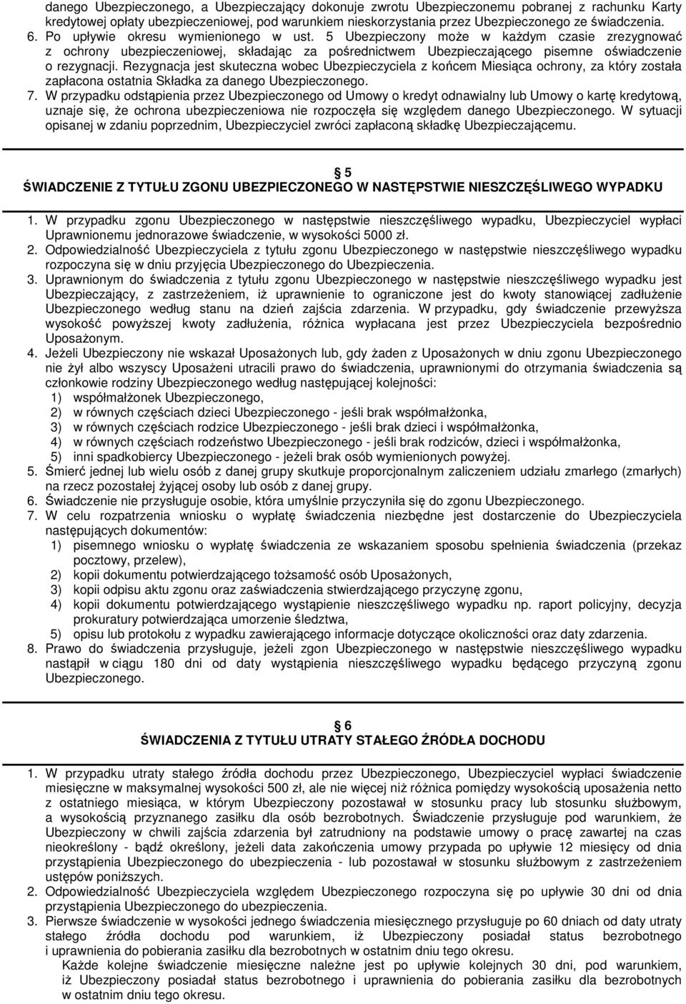 Rezygnacja jest skuteczna wobec Ubezpieczyciela z końcem Miesiąca ochrony, za który została zapłacona ostatnia Składka za danego Ubezpieczonego. 7.