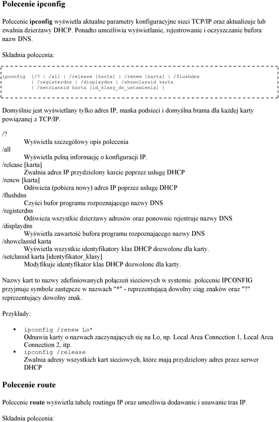 /all /release [karta] /renew [karta] /flushdns /registerdns /displaydns /showclassid karta /setclassid karta [id_klasy_do_ustawienia] ] Domyślnie jest wyświetlany tylko adres IP, maska podsieci i