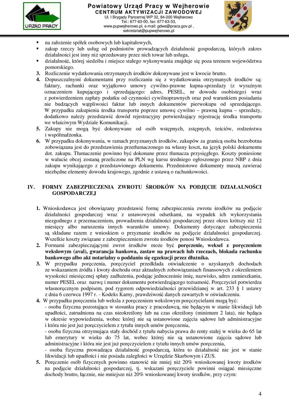 4. Dopuszczalnymi dokumentami przy rozliczaniu się z wydatkowania otrzymanych środków są: faktury, rachunki oraz wyjątkowo umowy cywilno-prawne kupna-sprzedaży (z wyraźnym oznaczeniem kupującego i