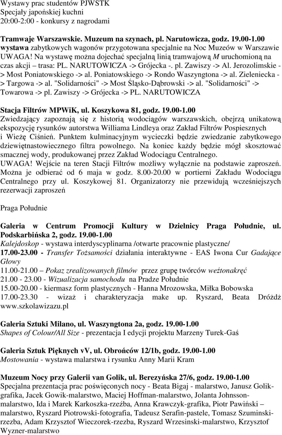 NARUTOWICZA -> Grójecka -. pl. Zawiszy -> Al. Jerozolimskie - > Most Poniatowskiego -> al. Poniatowskiego -> Rondo Waszyngtona -> al. Zieleniecka - > Targowa -> al.