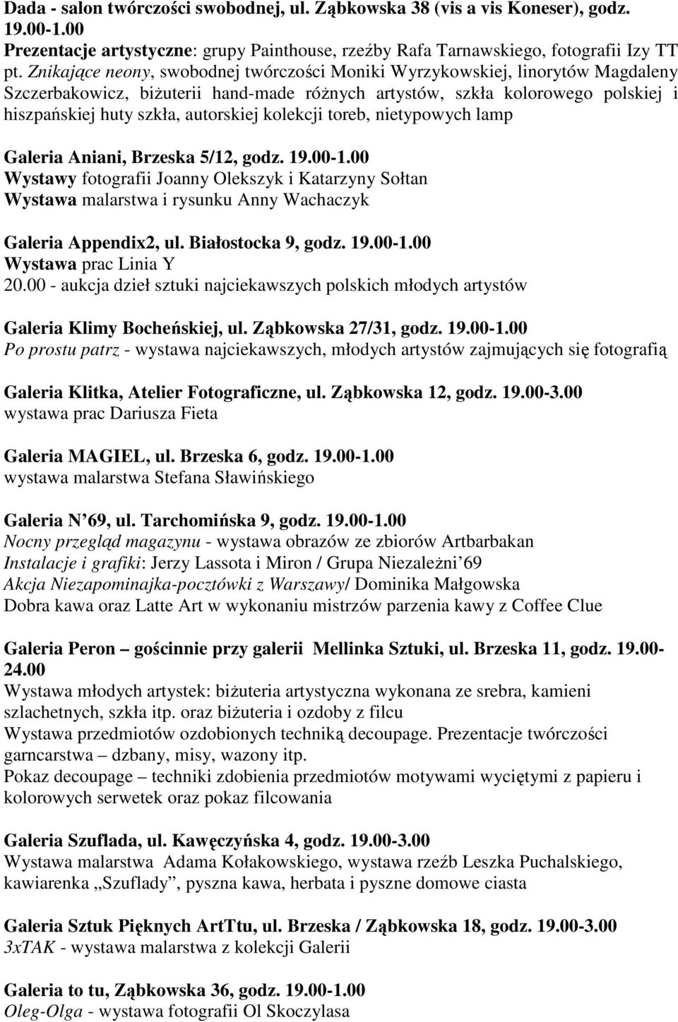 kolekcji toreb, nietypowych lamp Galeria Aniani, Brzeska 5/12, godz. 19.00-1.00 Wystawy fotografii Joanny Olekszyk i Katarzyny Sołtan Wystawa malarstwa i rysunku Anny Wachaczyk Galeria Appendix2, ul.