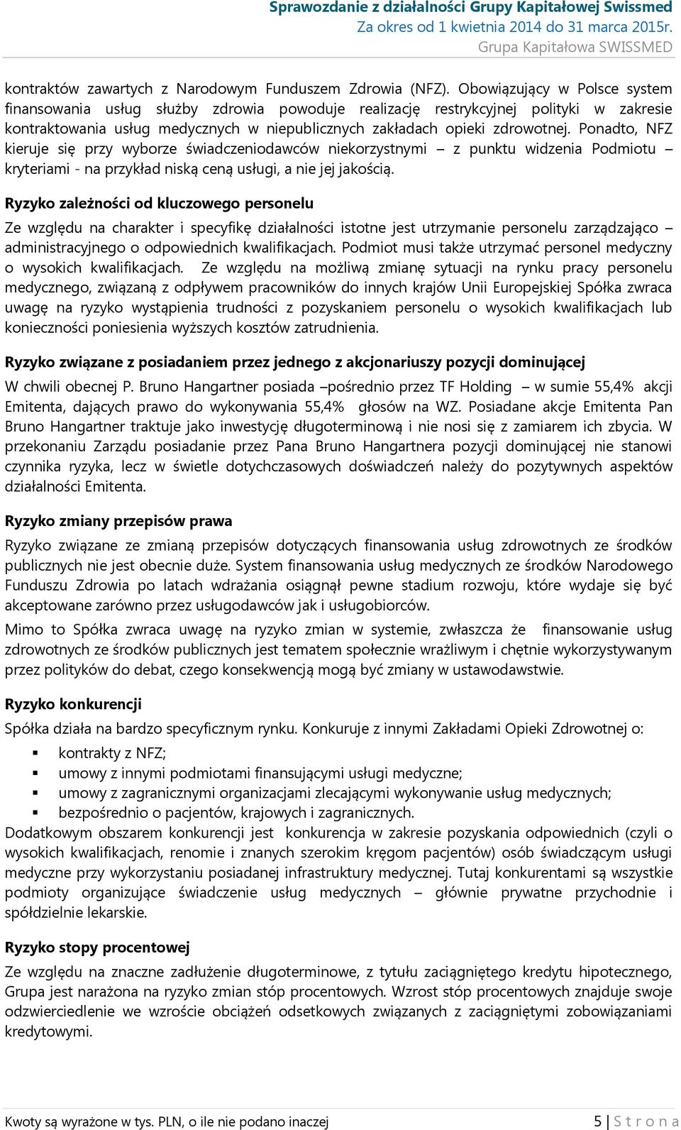 Ponadto, NFZ kieruje się przy wyborze świadczeniodawców niekorzystnymi z punktu widzenia Podmiotu kryteriami - na przykład niską ceną usługi, a nie jej jakością.