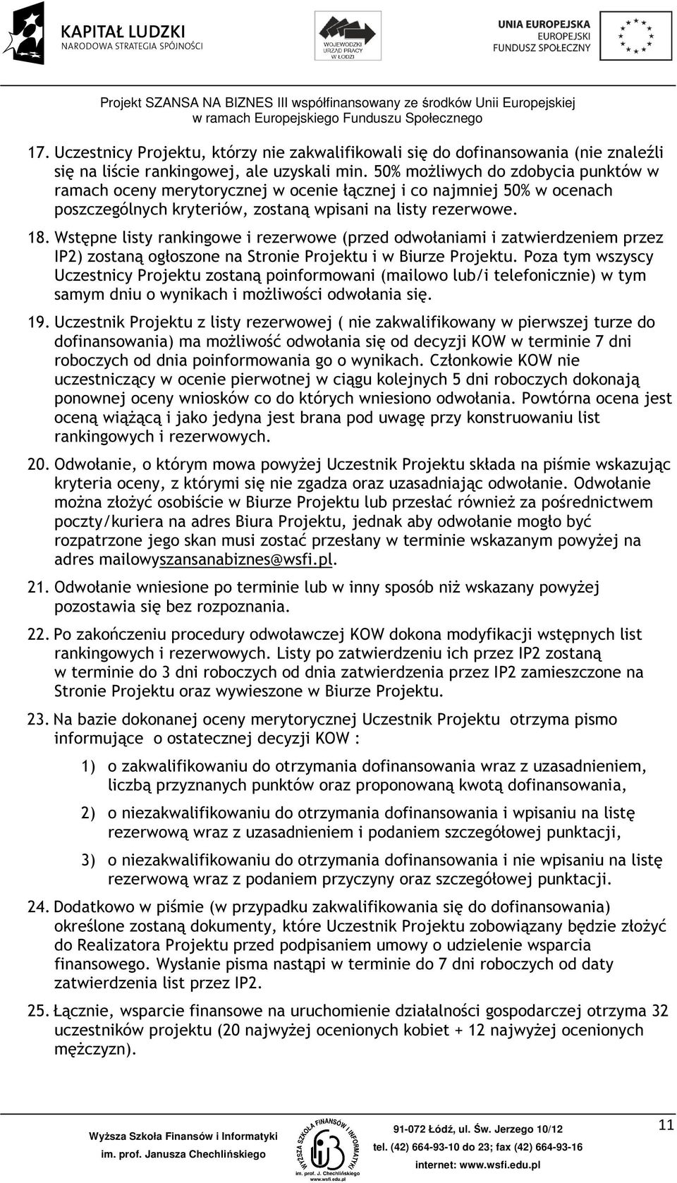 Wstępne listy rankingowe i rezerwowe (przed odwołaniami i zatwierdzeniem przez IP2) zostaną ogłoszone na Stronie Projektu i w Biurze Projektu.