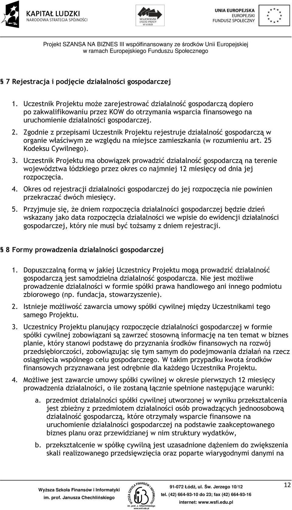 Zgodnie z przepisami Uczestnik Projektu rejestruje działalność gospodarczą w organie właściwym ze względu na miejsce zamieszkania (w rozumieniu art. 25 Kodeksu Cywilnego). 3.