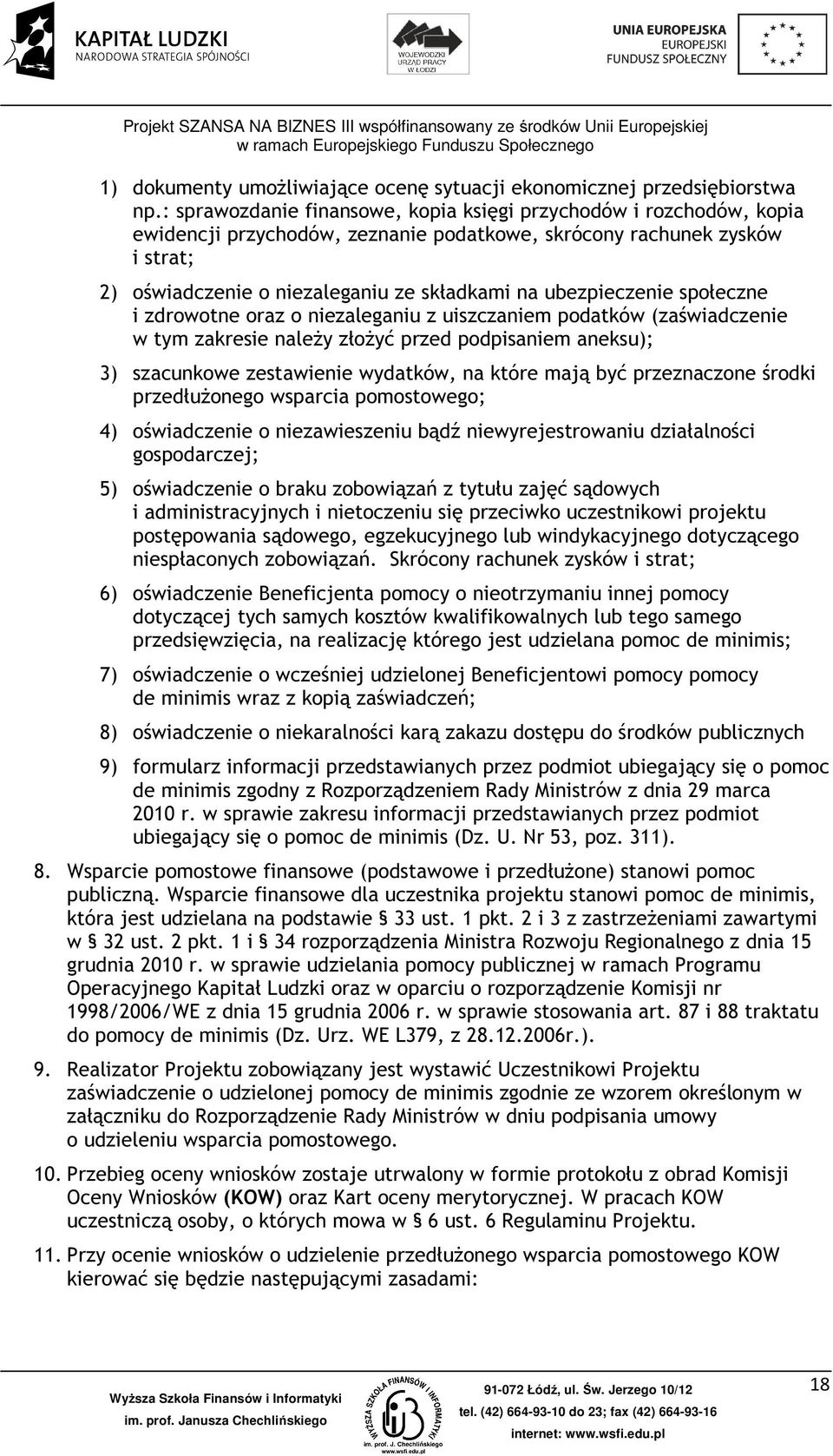 ubezpieczenie społeczne i zdrowotne oraz o niezaleganiu z uiszczaniem podatków (zaświadczenie w tym zakresie naleŝy złoŝyć przed podpisaniem aneksu); 3) szacunkowe zestawienie wydatków, na które mają