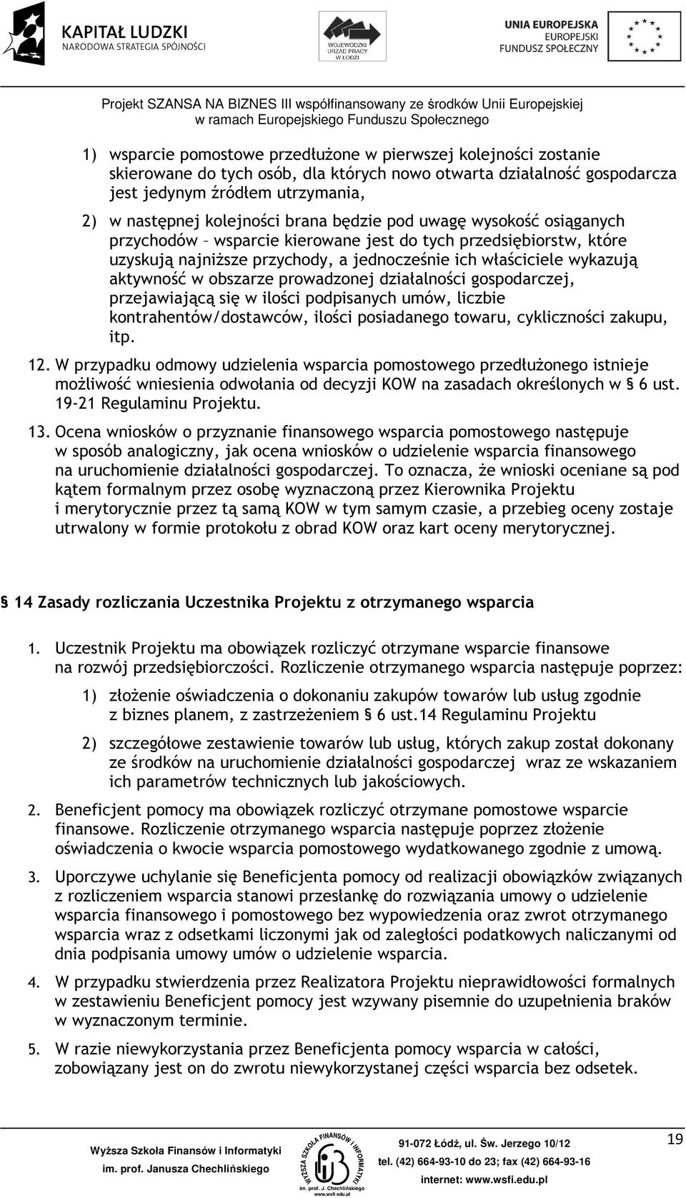 prowadzonej działalności gospodarczej, przejawiającą się w ilości podpisanych umów, liczbie kontrahentów/dostawców, ilości posiadanego towaru, cykliczności zakupu, itp. 12.