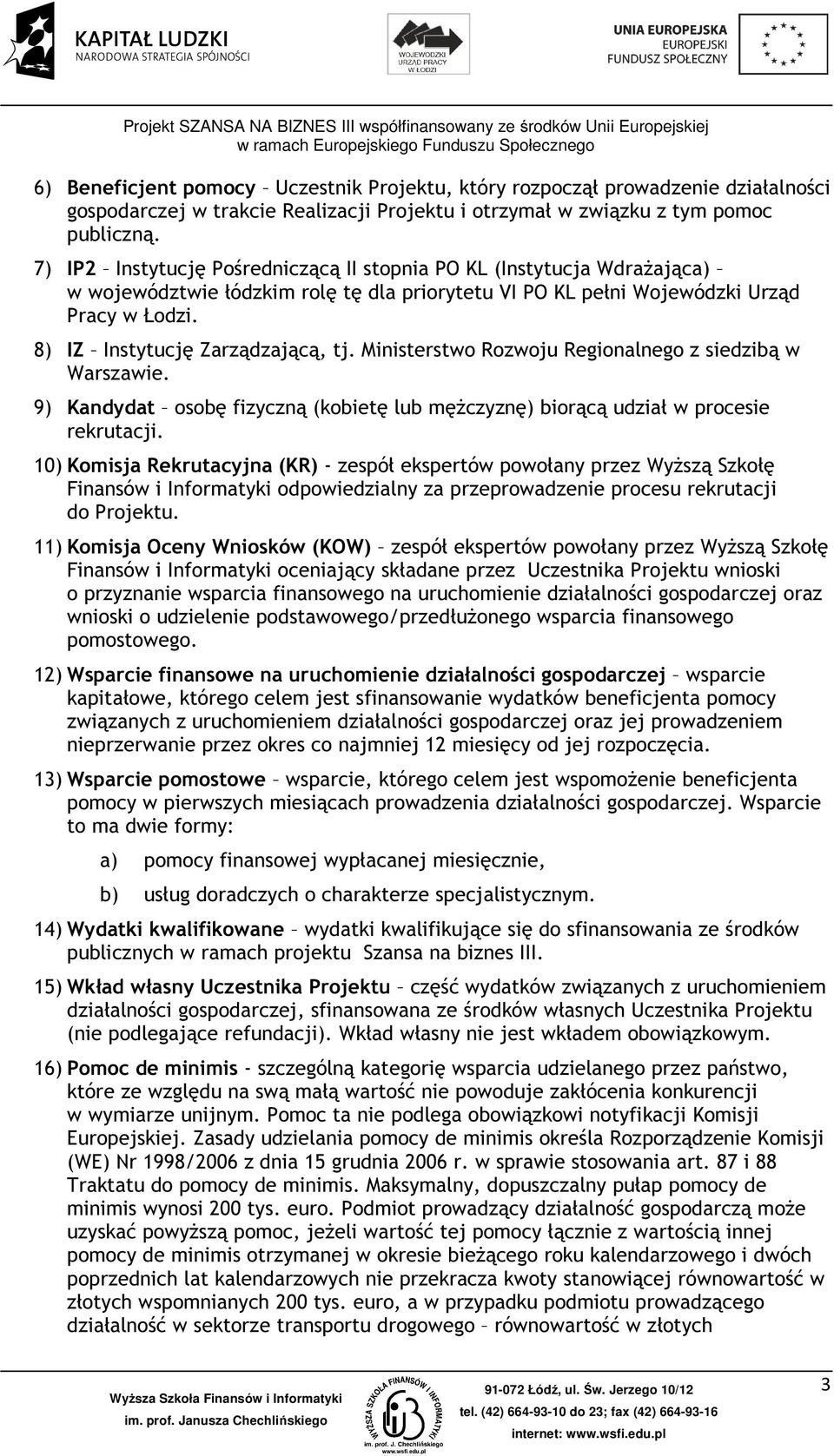 Ministerstwo Rozwoju Regionalnego z siedzibą w Warszawie. 9) Kandydat osobę fizyczną (kobietę lub męŝczyznę) biorącą udział w procesie rekrutacji.