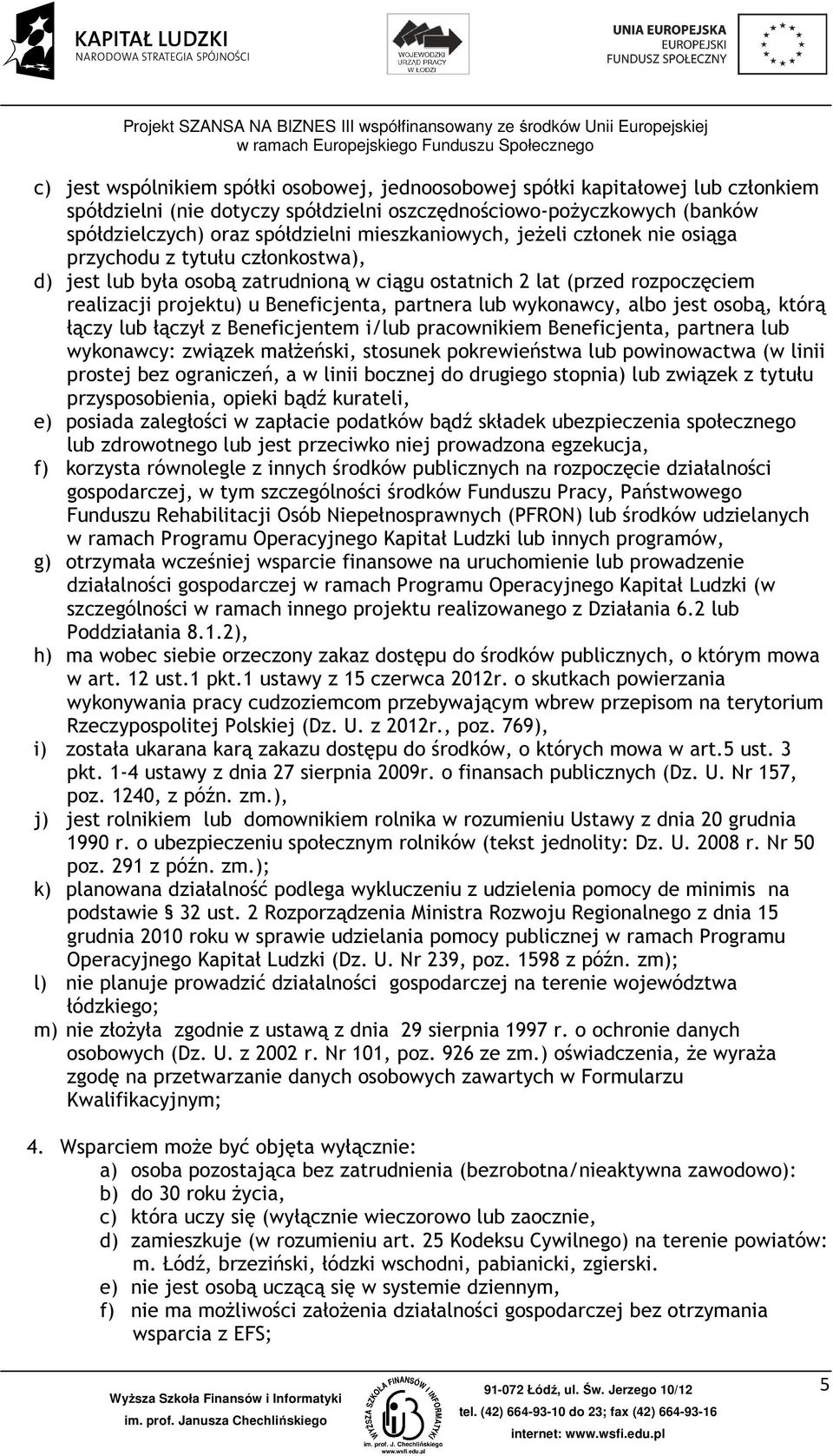 lub wykonawcy, albo jest osobą, którą łączy lub łączył z Beneficjentem i/lub pracownikiem Beneficjenta, partnera lub wykonawcy: związek małŝeński, stosunek pokrewieństwa lub powinowactwa (w linii