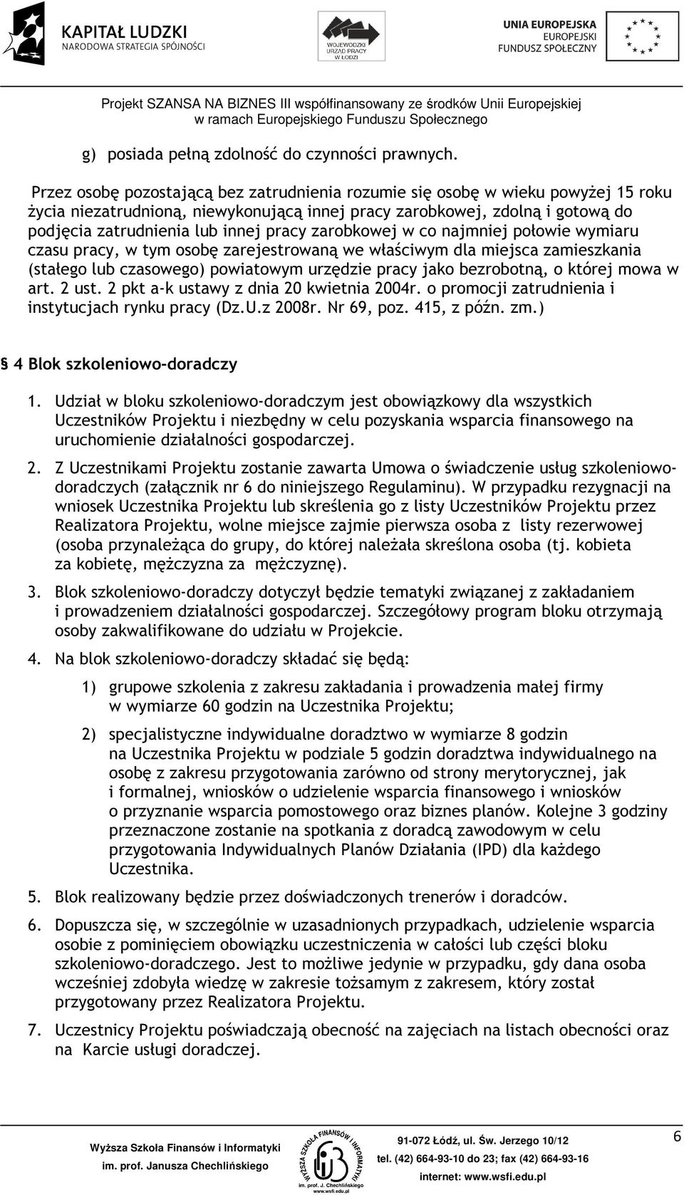 zarobkowej w co najmniej połowie wymiaru czasu pracy, w tym osobę zarejestrowaną we właściwym dla miejsca zamieszkania (stałego lub czasowego) powiatowym urzędzie pracy jako bezrobotną, o której mowa