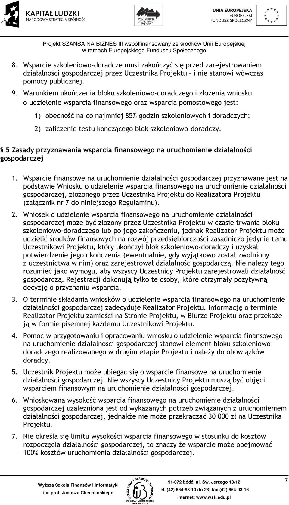 doradczych; 2) zaliczenie testu kończącego blok szkoleniowo-doradczy. 5 Zasady przyznawania wsparcia finansowego na uruchomienie działalności gospodarczej 1.