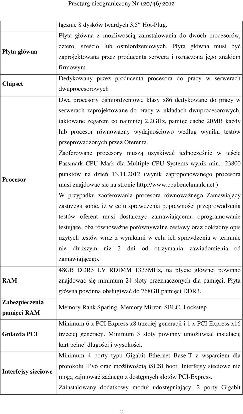 Płyta główna musi być zaprojektowana przez producenta serwera i oznaczona jego znakiem firmowym Dedykowany przez producenta procesora do pracy w serwerach dwuprocesorowych Dwa procesory