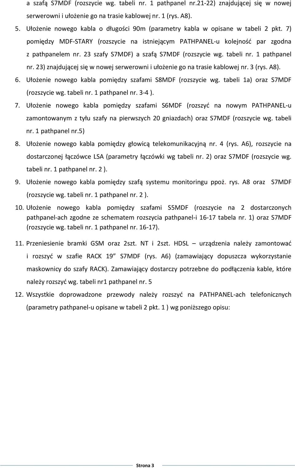 23 szafy S7MDF) a szafą S7MDF (rozszycie wg. tabeli nr. 1 pathpanel nr. 23) znajdującej się w nowej serwerowni i ułożenie go na trasie kablowej nr. 3 (rys. A8). 6.