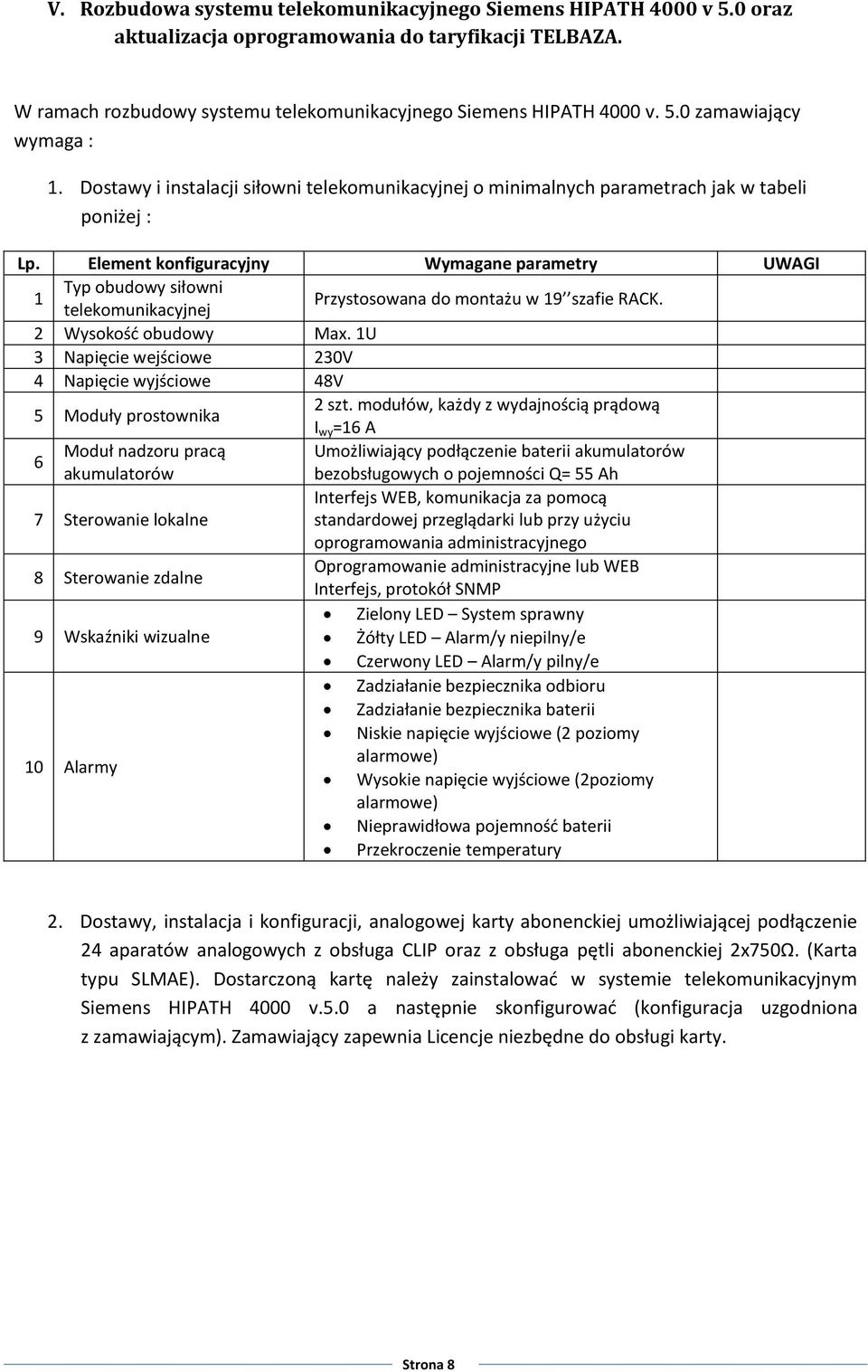 Element konfiguracyjny Wymagane parametry UWAGI 1 Typ obudowy siłowni telekomunikacyjnej Przystosowana do montażu w 19 szafie RACK. 2 Wysokość obudowy Max.