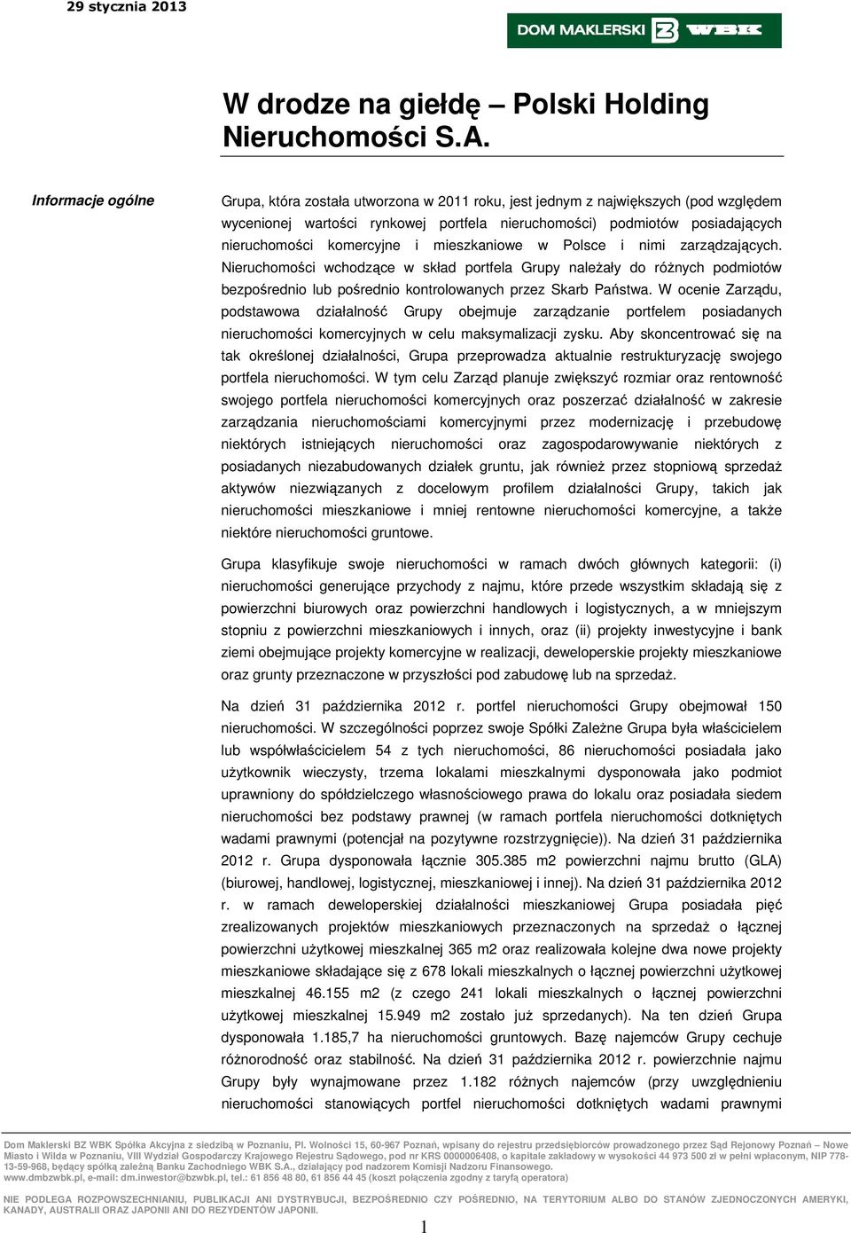 komercyjne i mieszkaniowe w Polsce i nimi zarządzających. Nieruchomości wchodzące w skład portfela Grupy należały do różnych podmiotów bezpośrednio lub pośrednio kontrolowanych przez Skarb Państwa.