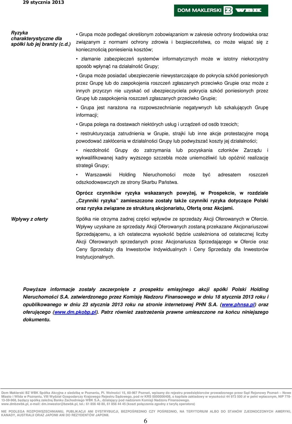 ) Grupa może podlegać określonym zobowiązaniom w zakresie ochrony środowiska oraz związanym z normami ochrony zdrowia i bezpieczeństwa, co może wiązać się z koniecznością poniesienia kosztów;