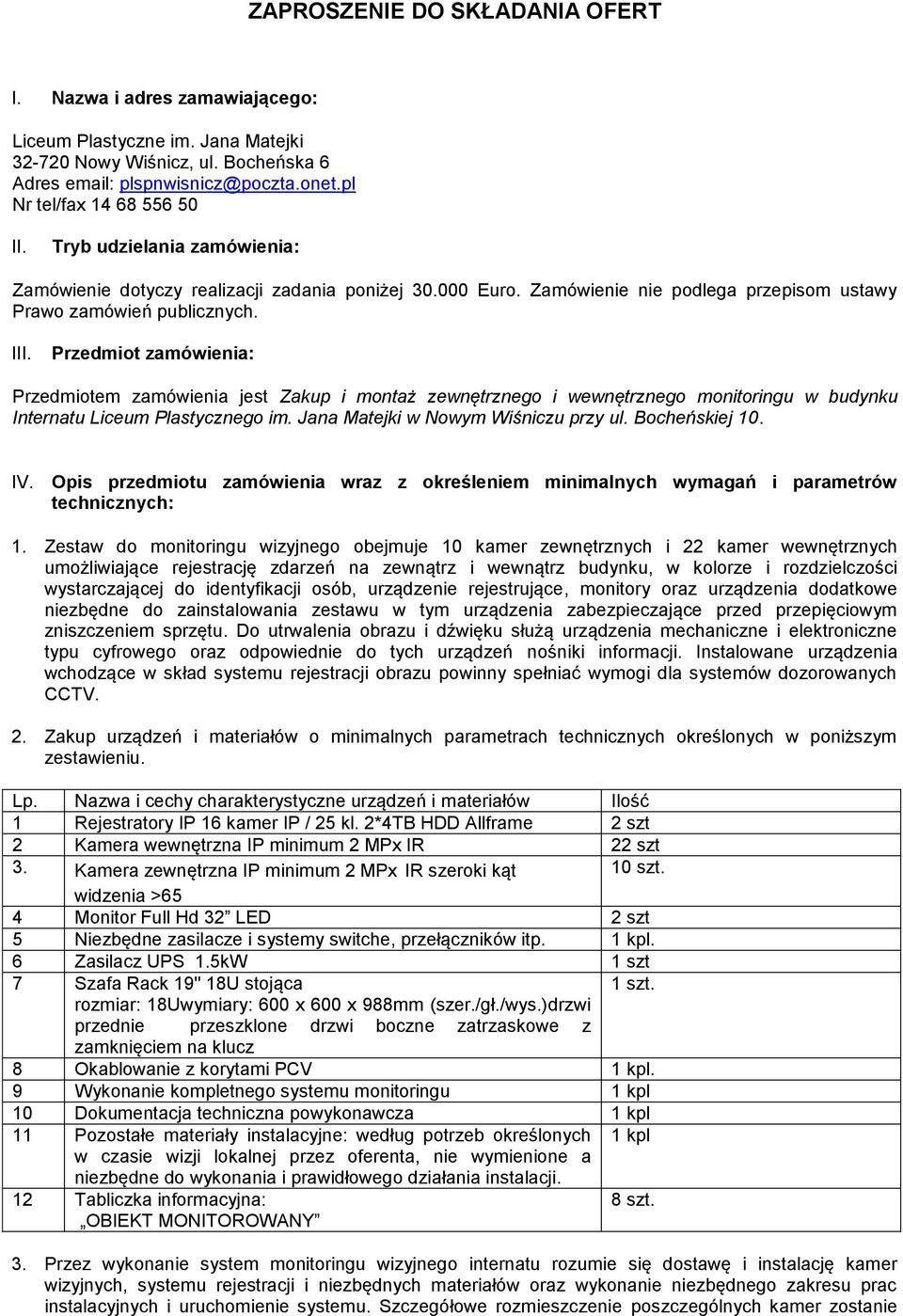 Przedmiot zamówienia: Przedmiotem zamówienia jest Zakup i montaż zewnętrznego i wewnętrznego monitoringu w budynku Internatu Liceum Plastycznego im. Jana Matejki w Nowym Wiśniczu przy ul.