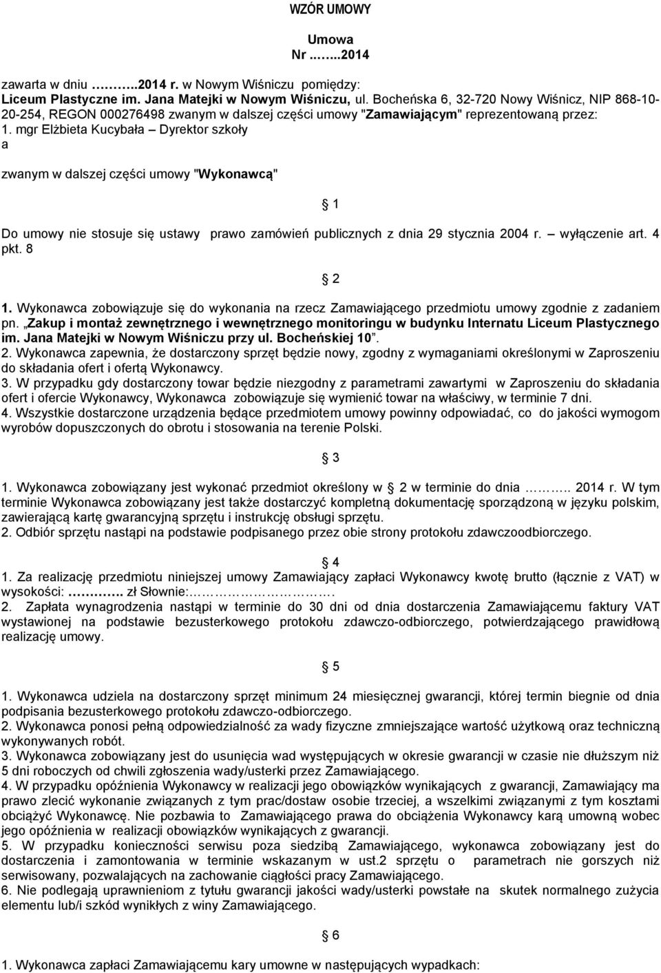 mgr Elżbieta Kucybała Dyrektor szkoły a zwanym w dalszej części umowy "Wykonawcą" 1 Do umowy nie stosuje się ustawy prawo zamówień publicznych z dnia 29 stycznia 2004 r. wyłączenie art. 4 pkt. 8 2 1.