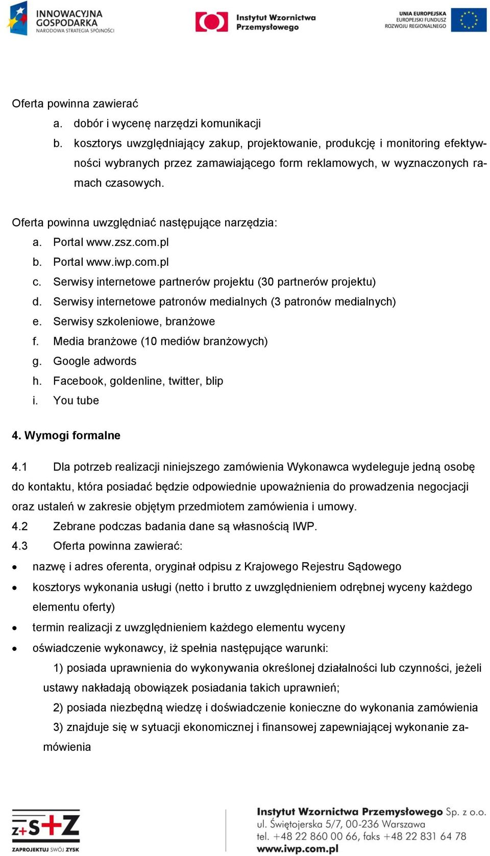 Oferta powinna uwzględniać następujące narzędzia: a. Portal www.zsz.com.pl b. Portal www.iwp.com.pl c. Serwisy internetowe partnerów projektu (30 partnerów projektu) d.