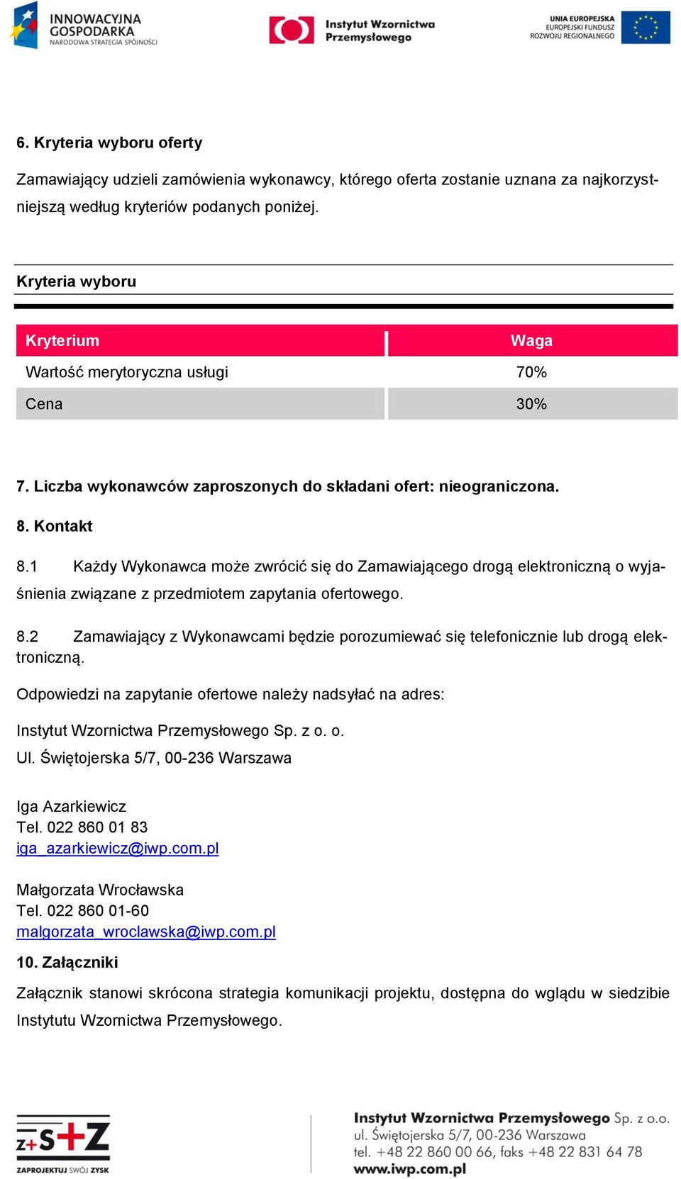 1 Każdy Wykonawca może zwrócić się do Zamawiającego drogą elektroniczną o wyjaśnienia związane z przedmiotem zapytania ofertowego. 8.