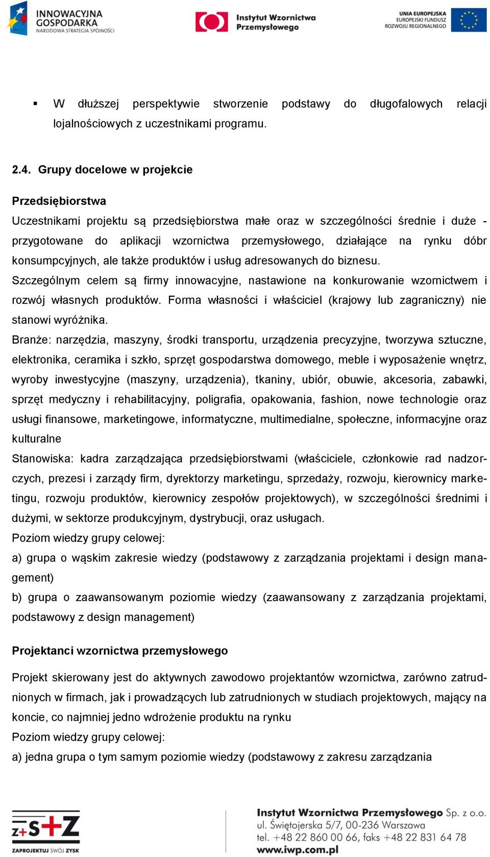 rynku dóbr konsumpcyjnych, ale także produktów i usług adresowanych do biznesu. Szczególnym celem są firmy innowacyjne, nastawione na konkurowanie wzornictwem i rozwój własnych produktów.