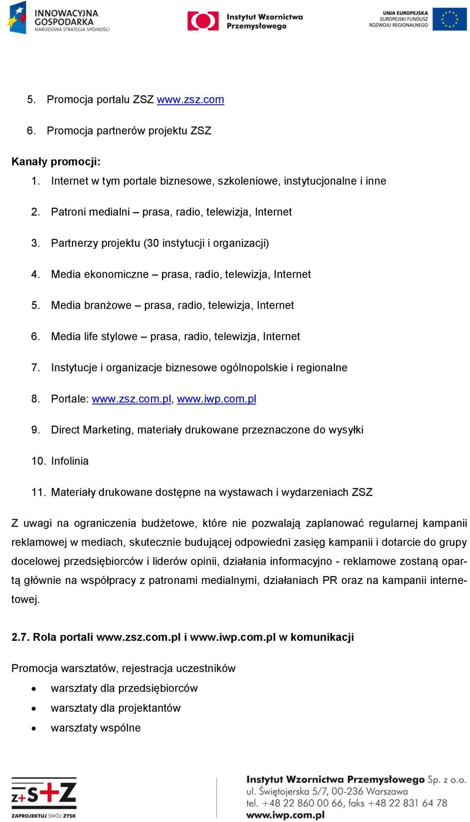 Media branżowe prasa, radio, telewizja, Internet 6. Media life stylowe prasa, radio, telewizja, Internet 7. Instytucje i organizacje biznesowe ogólnopolskie i regionalne 8. Portale: www.zsz.com.