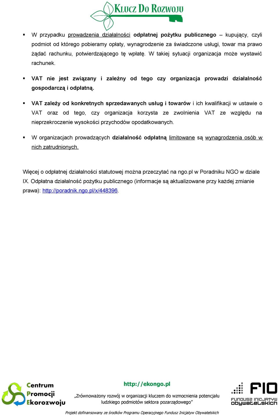 VAT zależy od konkretnych sprzedawanych usług i towarów i ich kwalifikacji w ustawie o VAT oraz od tego, czy organizacja korzysta ze zwolnienia VAT ze względu na nieprzekroczenie wysokości przychodów