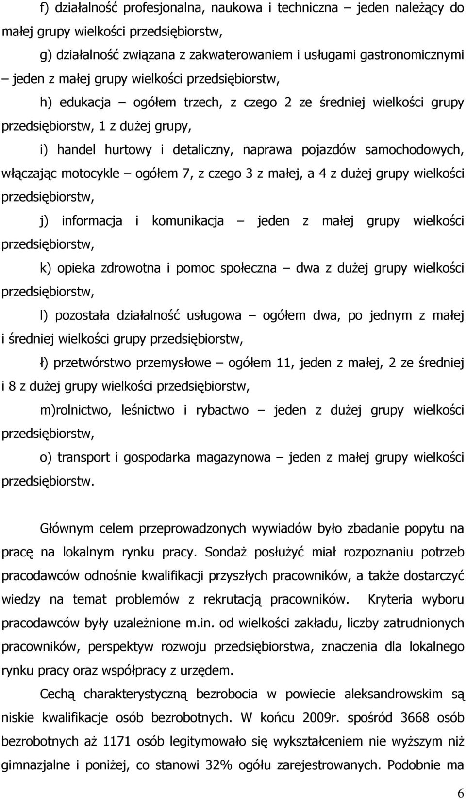 motocykle ogółem 7, z czego 3 z małej, a 4 z dużej grupy wielkości przedsiębiorstw, j) informacja i komunikacja jeden z małej grupy wielkości przedsiębiorstw, k) opieka zdrowotna i pomoc społeczna