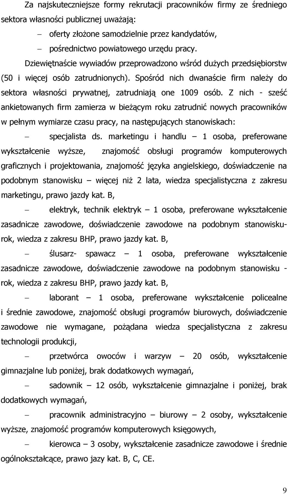 Z nich - sześć ankietowanych firm zamierza w bieżącym roku zatrudnić nowych pracowników w pełnym wymiarze czasu pracy, na następujących stanowiskach: specjalista ds.