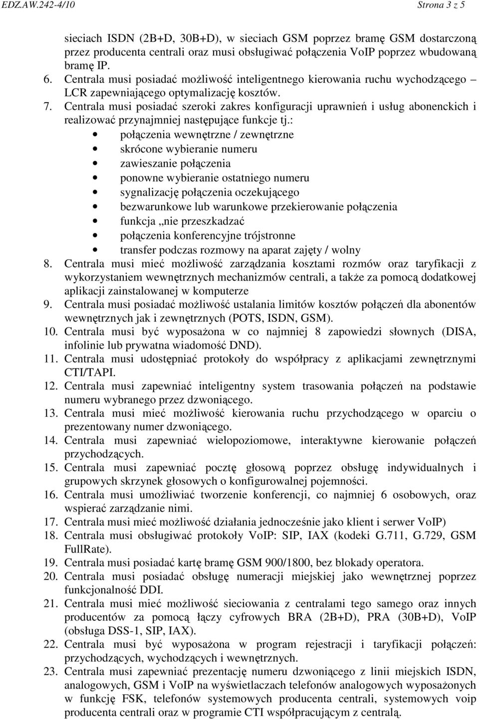 Centrala musi posiadać szeroki zakres konfiguracji uprawnień i usług abonenckich i realizować przynajmniej następujące funkcje tj.