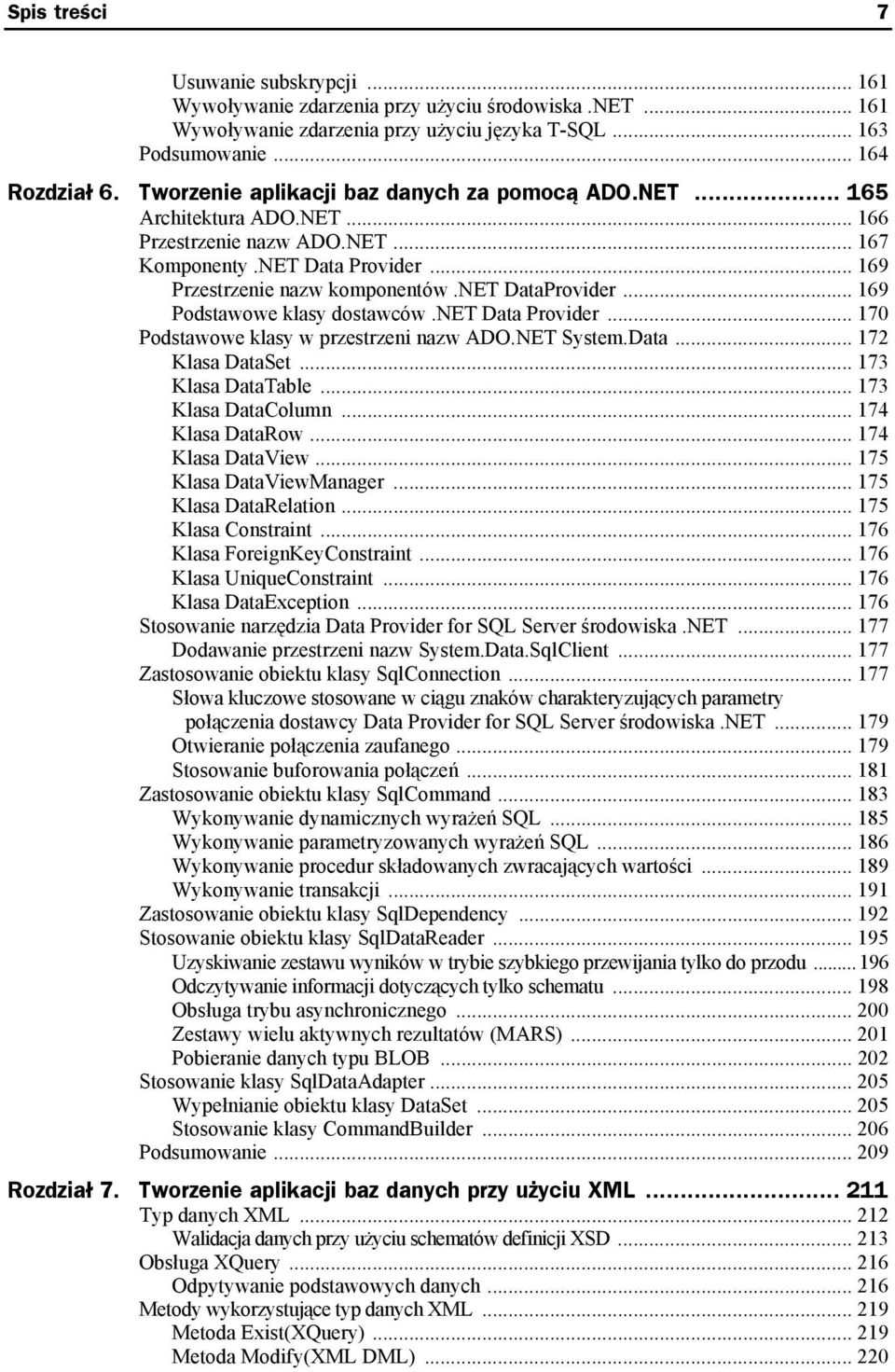 .. 169 Podstawowe klasy dostawców.net Data Provider... 170 Podstawowe klasy w przestrzeni nazw ADO.NET System.Data... 172 Klasa DataSet... 173 Klasa DataTable... 173 Klasa DataColumn.