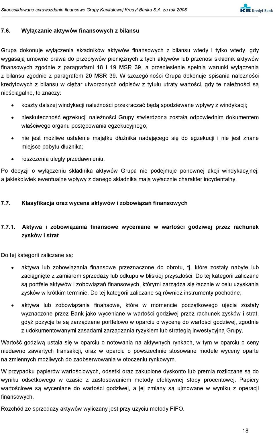 W szczególności Grupa dokonuje spisania należności kredytowych z bilansu w ciężar utworzonych odpisów z tytułu utraty wartości, gdy te należności są nieściągalne, to znaczy: koszty dalszej windykacji