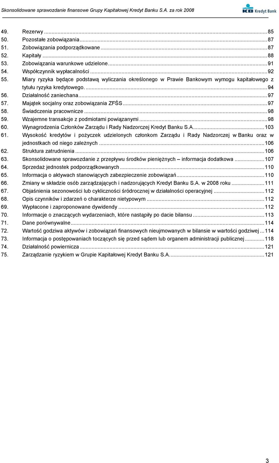 ..97 58. Świadczenia pracownicze...98 59. Wzajemne transakcje z podmiotami powiązanymi...98 60. Wynagrodzenia Członków Zarządu i Rady Nadzorczej Kredyt Banku S.A...103 61.