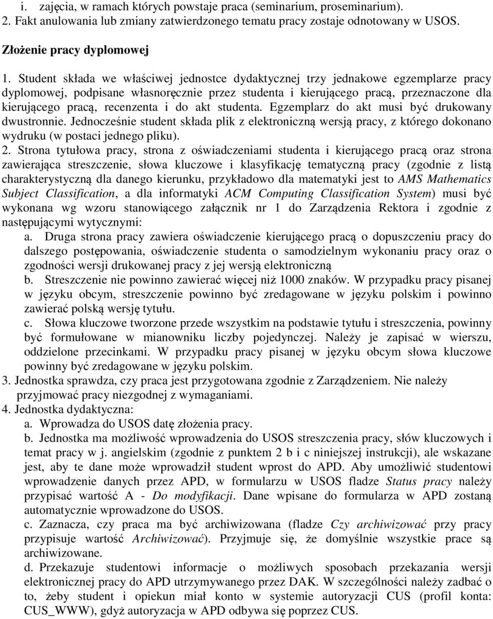 recenzenta i do akt studenta. Egzemplarz do akt musi być drukowany dwustronnie. Jednocześnie student składa plik z elektroniczną wersją pracy, z którego dokonano wydruku (w postaci jednego pliku). 2.