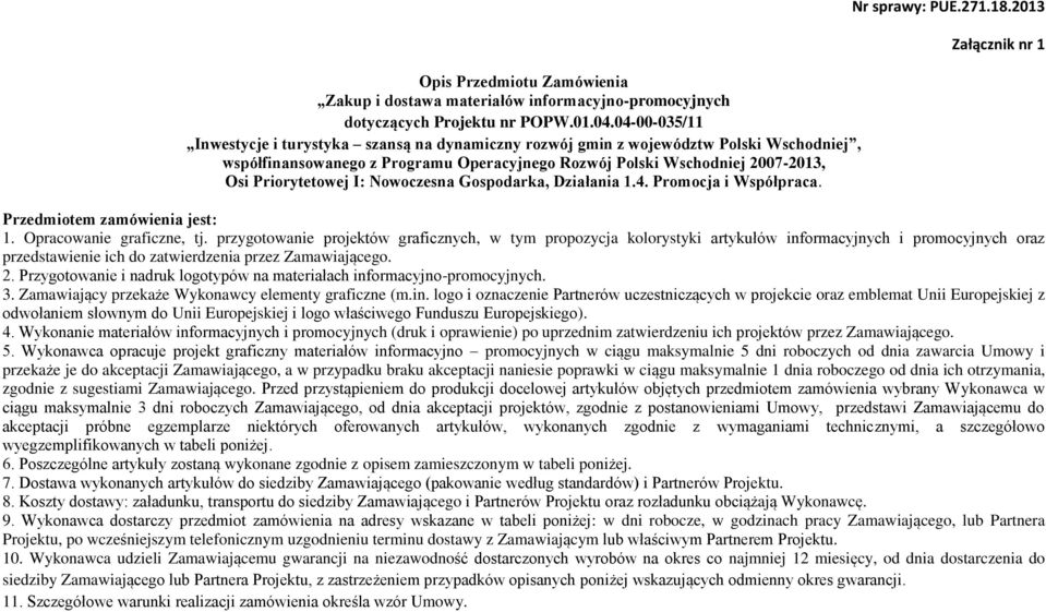 I: Nowoczesna Gospodarka, Działania 1.4. Promocja i Współpraca. Nr sprawy: PUE.271.18.2013 Załącznik nr 1 Przedmiotem zamówienia jest: 1. Opracowanie graficzne, tj.