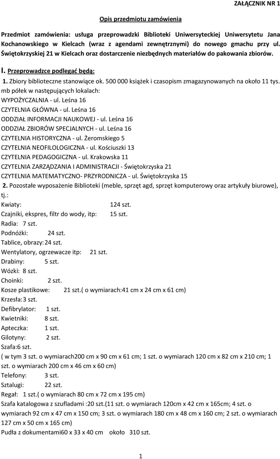 500 000 książek i czasopism zmagazynowanych na około 11 tys. mb półek w następujących lokalach: WYPOŻYCZALNIA - ul. Leśna 16 CZYTELNIA GŁÓWNA - ul. Leśna 16 ODDZIAŁ INFORMACJI NAUKOWEJ - ul.