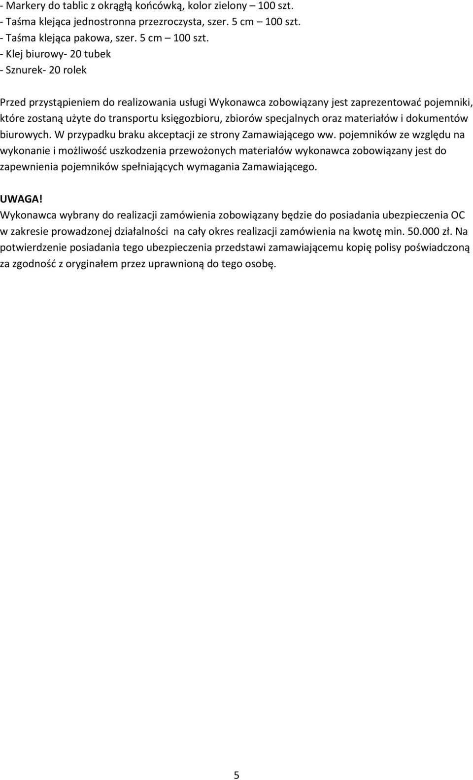 - Klej biurowy- 20 tubek - Sznurek- 20 rolek Przed przystąpieniem do realizowania usługi Wykonawca zobowiązany jest zaprezentować pojemniki, które zostaną użyte do transportu księgozbioru, zbiorów