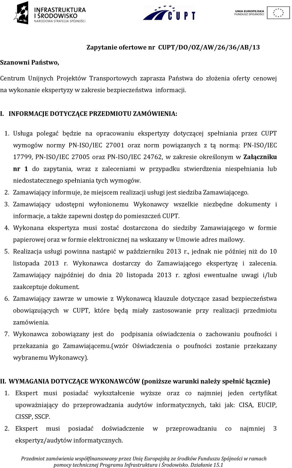 Usługa polegać będzie na opracowaniu ekspertyzy dotyczącej spełniania przez CUPT wymogów normy PN-ISO/IEC 27001 oraz norm powiązanych z tą normą: PN-ISO/IEC 17799, PN-ISO/IEC 27005 oraz PN-ISO/IEC