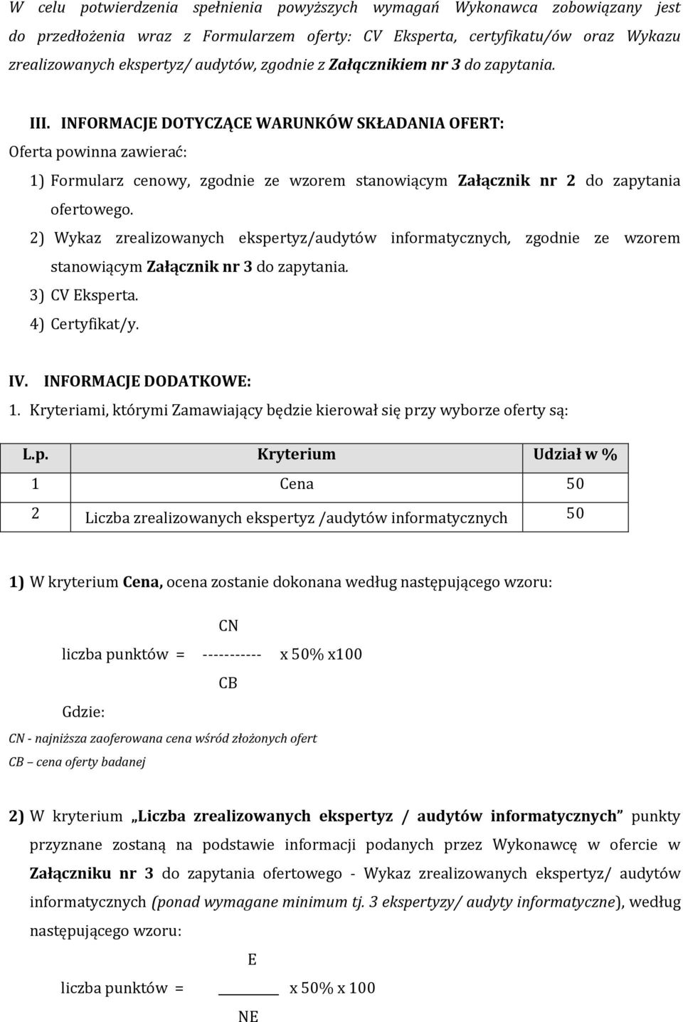 INFORMACJE DOTYCZĄCE WARUNKÓW SKŁADANIA OFERT: Oferta powinna zawierać: 1) Formularz cenowy, zgodnie ze wzorem stanowiącym Załącznik nr 2 do zapytania ofertowego.