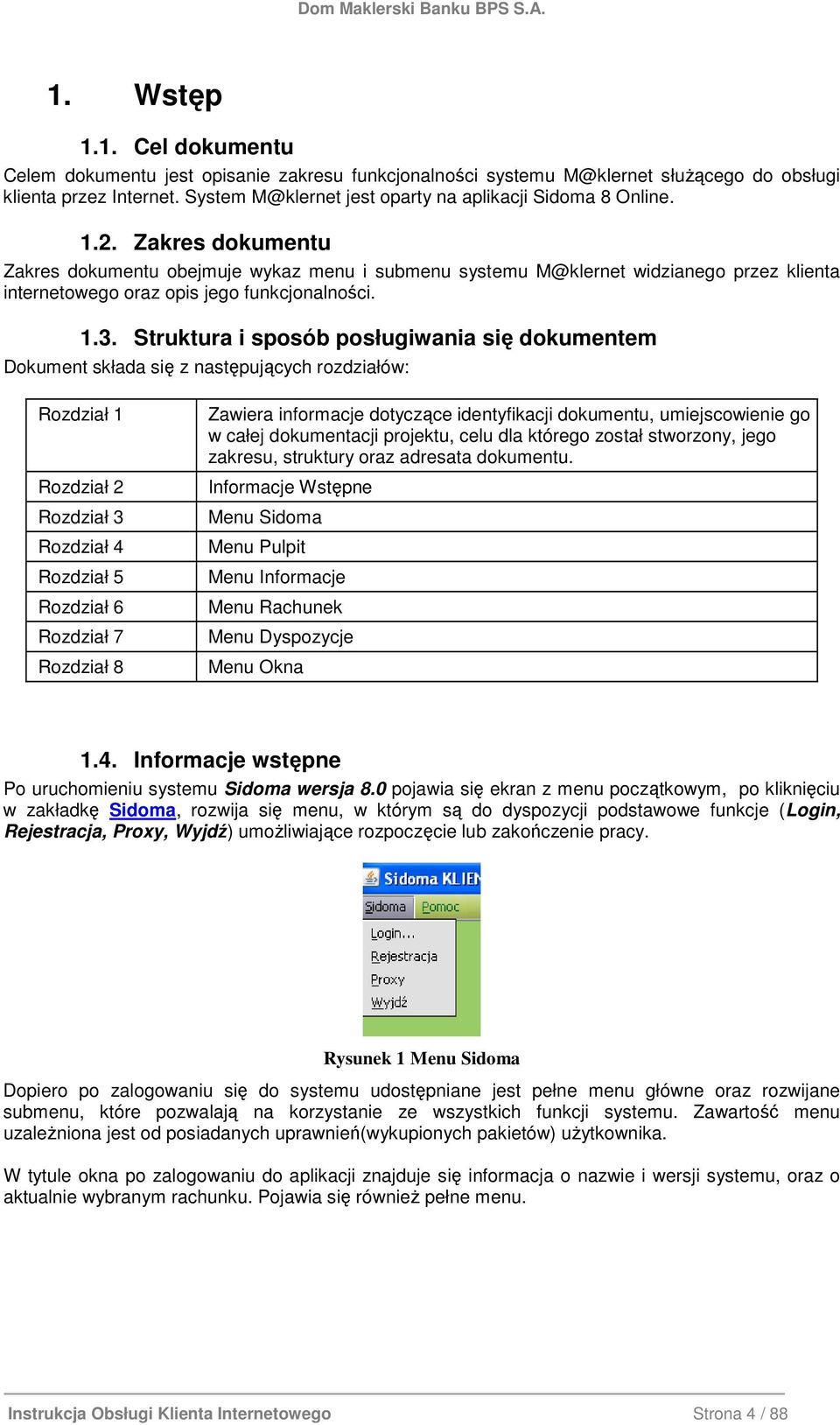 Zakres dokumentu Zakres dokumentu obejmuje wykaz menu i submenu systemu M@klernet widzianego przez klienta internetowego oraz opis jego funkcjonalności. 1.3.