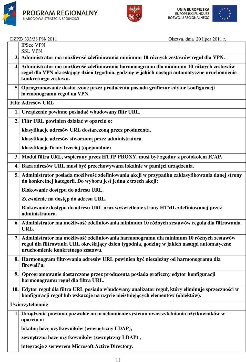 5. Oprogramowanie dostarczone przez producenta posiada graficzny edytor konfiguracji harmonogramu reguł na VPN. Filtr Adresów URL 1. Urządzenie powinno posiadać wbudowany filtr URL. 2.