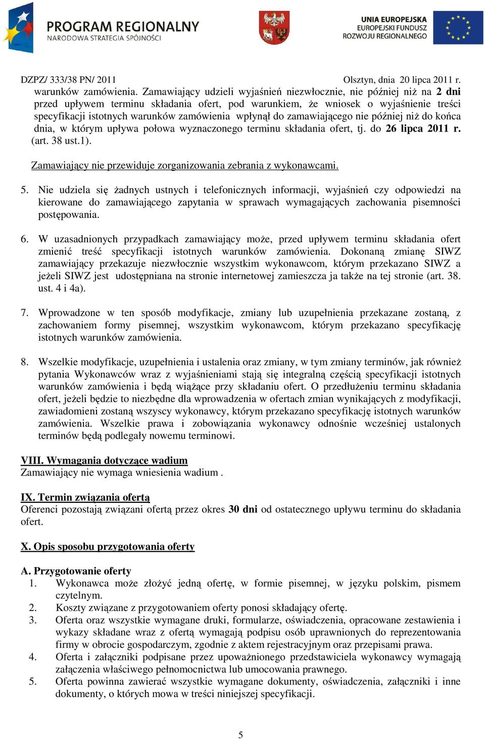 wpłynął do zamawiającego nie później niż do końca dnia, w którym upływa połowa wyznaczonego terminu składania ofert, tj. do 26 lipca 2011 r. (art. 38 ust.1).