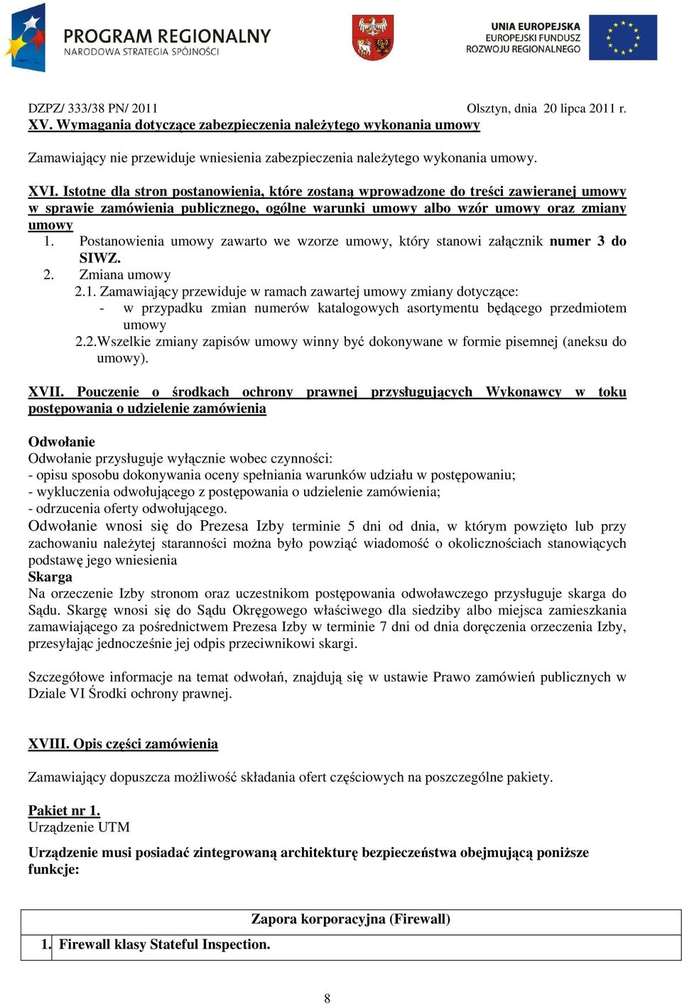 Postanowienia umowy zawarto we wzorze umowy, który stanowi załącznik numer 3 do SIWZ. 2. Zmiana umowy 2.1.