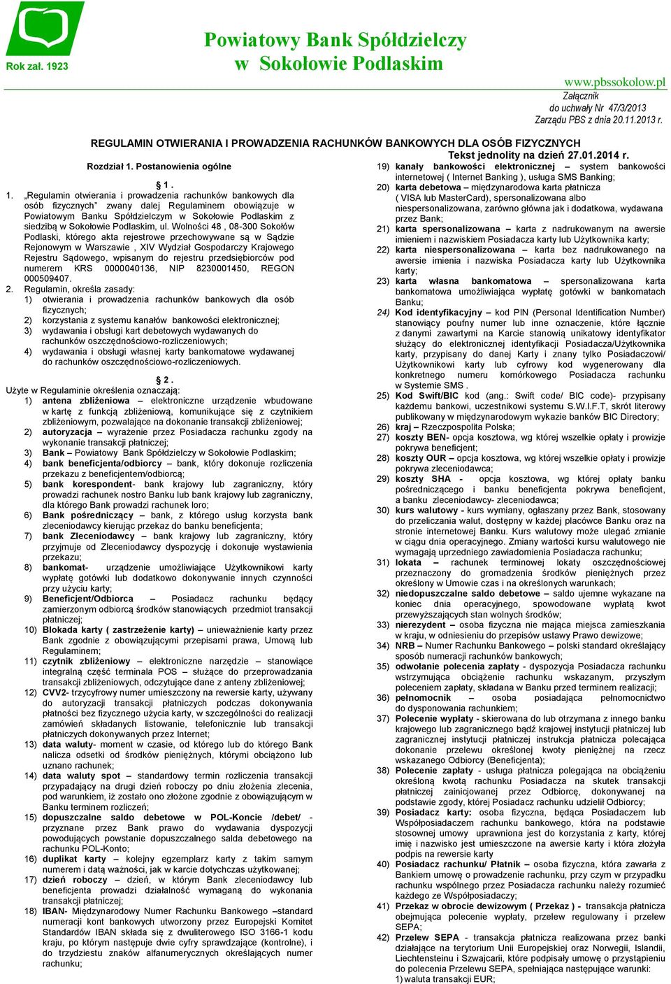 Postanowienia ogólne 19) kanały bankowości elektronicznej system bankowości internetowej ( Internet Banking ), usługa SMS Banking; 20) karta debetowa międzynarodowa karta płatnicza ( VISA lub