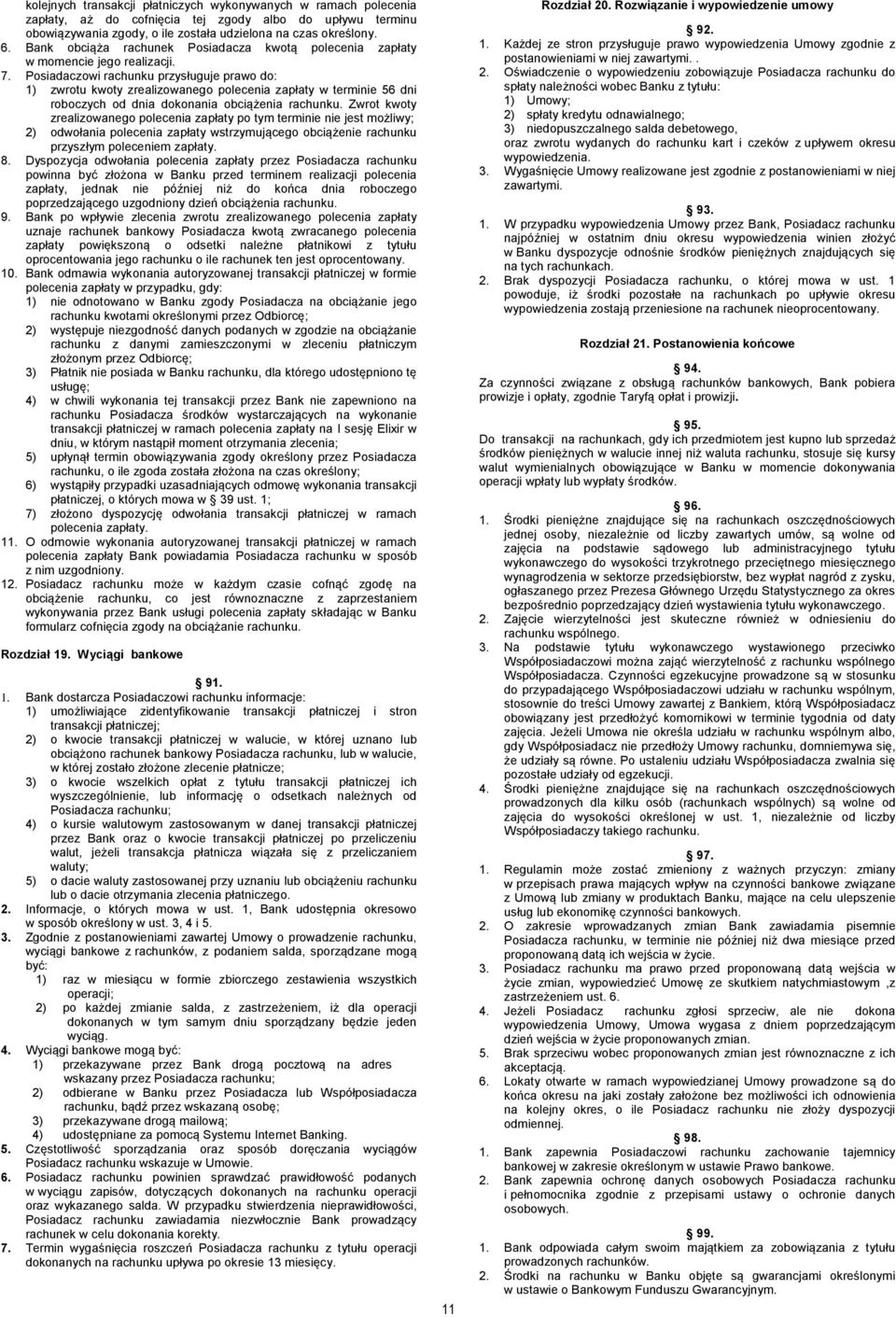 Posiadaczowi rachunku przysługuje prawo do: 1) zwrotu kwoty zrealizowanego polecenia zapłaty w terminie 56 dni roboczych od dnia dokonania obciążenia rachunku.