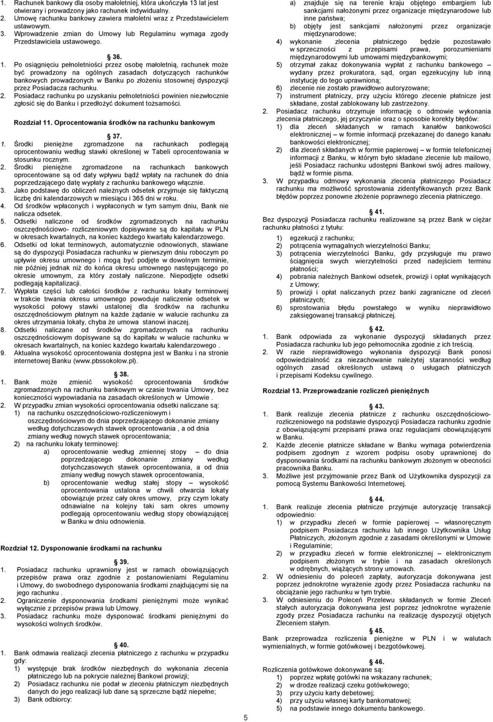 Po osiągnięciu pełnoletniości przez osobę małoletnią, rachunek może być prowadzony na ogólnych zasadach dotyczących rachunków bankowych prowadzonych w Banku po złożeniu stosownej dyspozycji przez